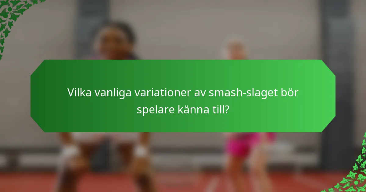 Vilka vanliga variationer av smash-slaget bör spelare känna till?